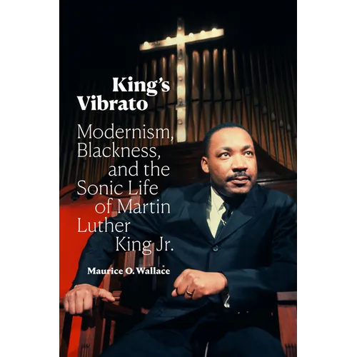 King's Vibrato: Modernism, Blackness, and the Sonic Life of Martin Luther King Jr. - Paperback