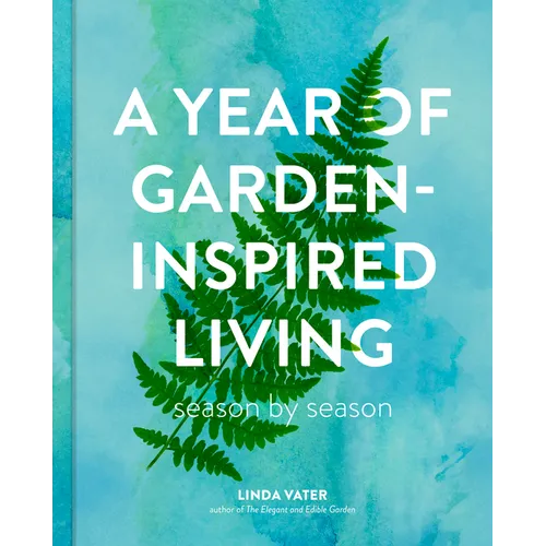 A Year of Garden-Inspired Living: Season by Season