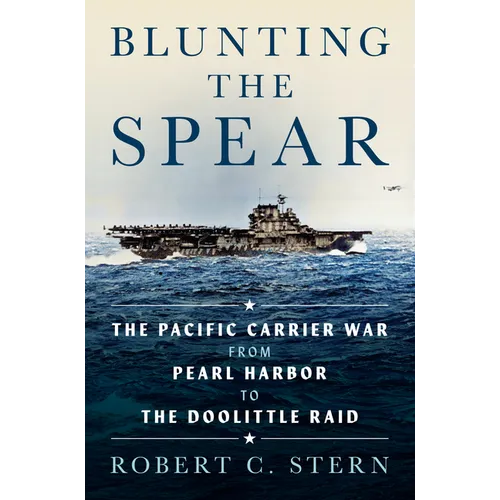 Blunting the Spear: The Pacific Carrier War from Pearl Harbor to the Doolittle Raid - Hardcover