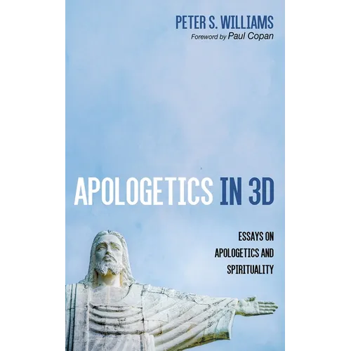 Apologetics in 3D: Essays on Apologetics and Spirituality - Hardcover