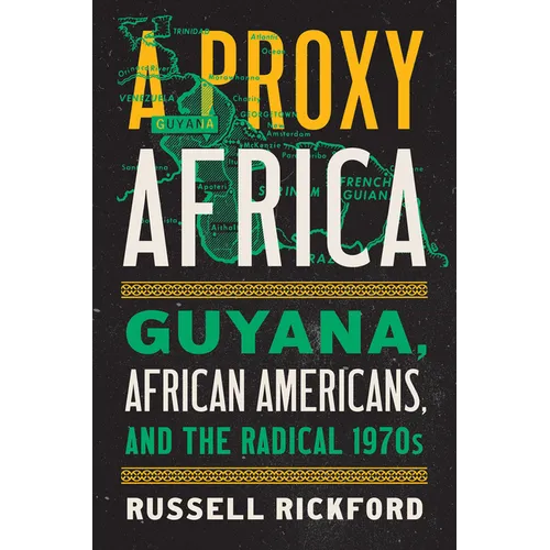 A Proxy Africa: Guyana, African Americans, and the Radical 1970s - Hardcover