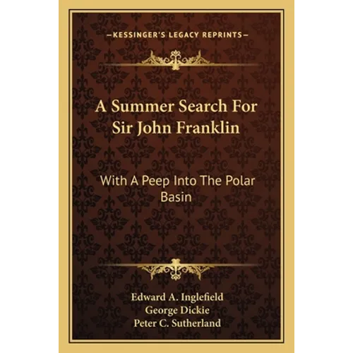 A Summer Search For Sir John Franklin: With A Peep Into The Polar Basin - Paperback