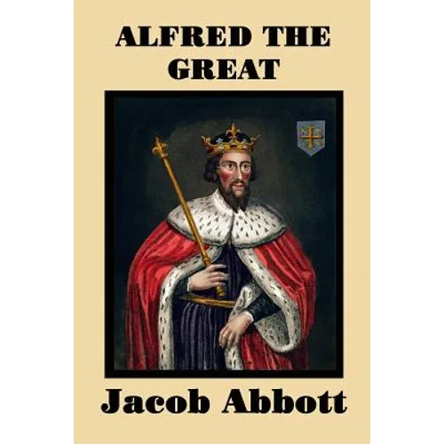 Alfred the Great: A Historical Biography of England's Warrior King and Nation-Builder - Paperback