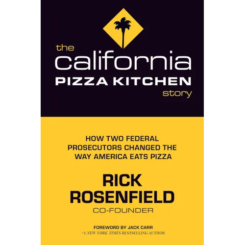 The California Pizza Kitchen Story: How Two Federal Prosecutors Changed the Way America Eats Pizza - Hardcover