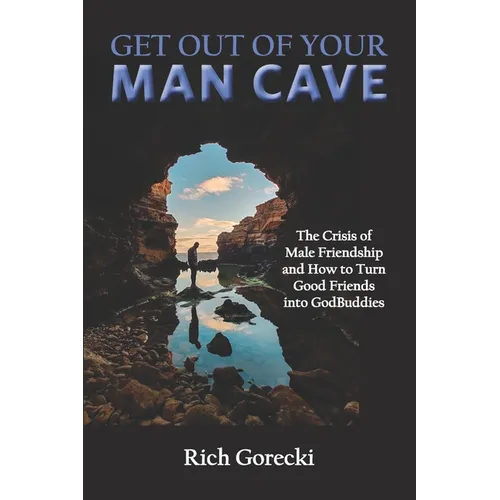 Get Out of Your Man Cave: The Crisis of Male Friendship and How to Turn Good Friends into GodBuddies - Paperback
