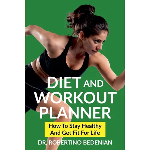 Diet and Workout Planner: How to Stay Healthy and Get Fit for Life - Paperback