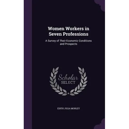 Women Workers in Seven Professions: A Survey of Their Economic Conditions and Prospects - Hardcover