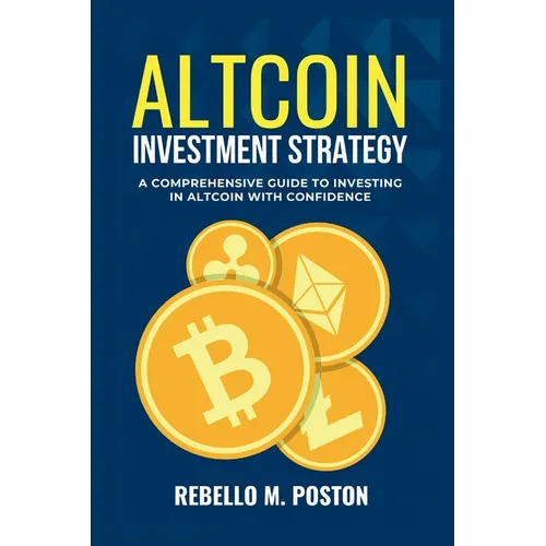 Altcoin Investment Strategy: A Comprehensive Guide To Investing In Altcoin With Confidence - Paperback