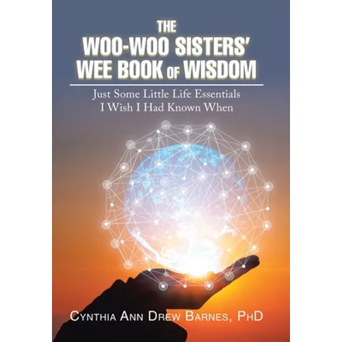 The Woo-Woo Sisters' Wee Book of Wisdom: Just Some Little Life Essentials I Wish I Had Known When - Hardcover