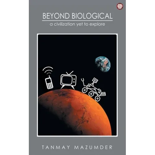 Beyond Biological: A Civilization Yet To Explore - Paperback
