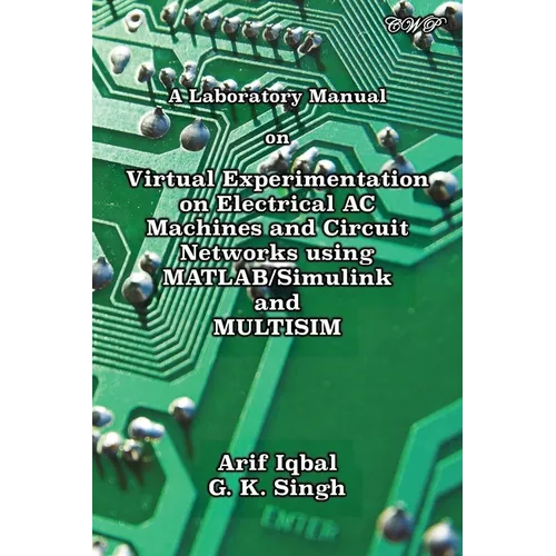 A Laboratory Manual on Virtual Experimentation on Electrical AC Machines and Circuit Networks using MATLAB/Simulink and MULTISIM