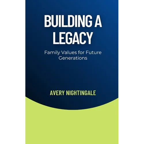 Building a Legacy: Family Values for Future Generations - Paperback