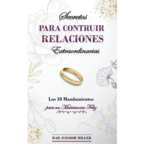 Secretos para construir relaciones extraordinarias: Los 10 mandamientos para un matrimonio feliz - Paperback