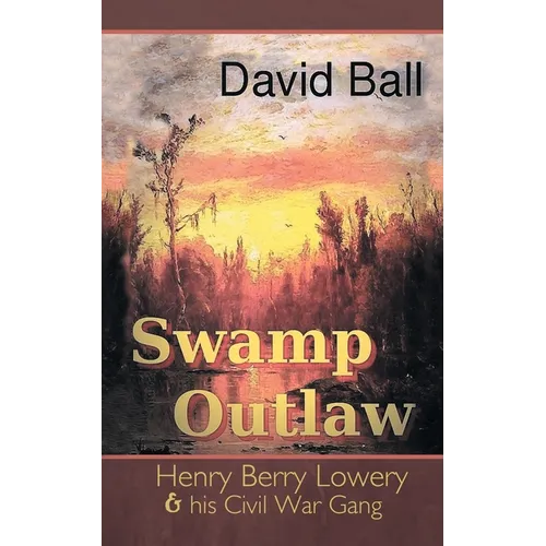 Swamp Outlaw: Henry Berry Lowery and His Civil War Gang - Paperback