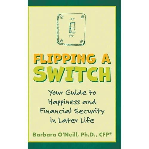 Flipping a Switch: Your Guide to Happiness and Financial Security in Later Life - Hardcover