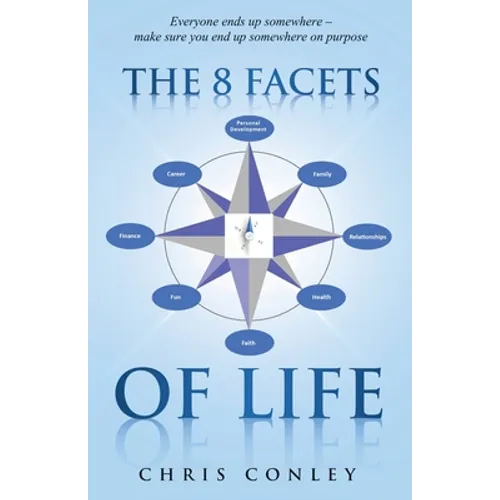 The 8 Facets of Life: Everyone ends up somewhere - make sure you end up somewhere on purpose - Paperback