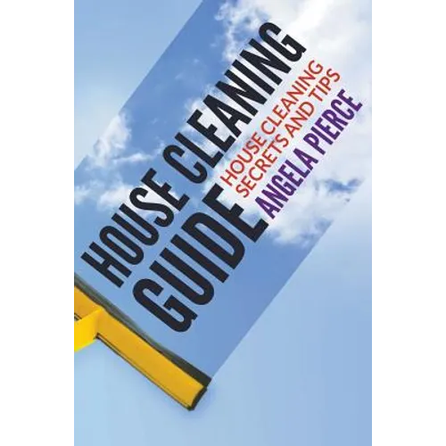 House Cleaning Guide: House Cleaning Secrets and Tips - Paperback