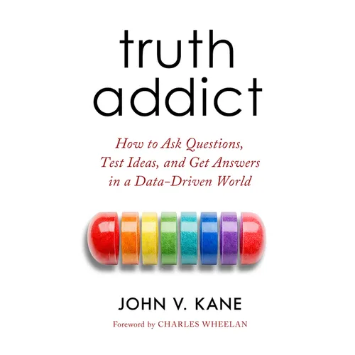 Truth Addict: How to Ask Questions, Test Ideas, and Get Answers in a Data-Driven World - Hardcover