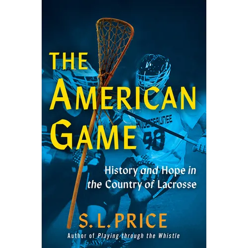 The American Game: History and Hope in the Country of Lacrosse - Hardcover