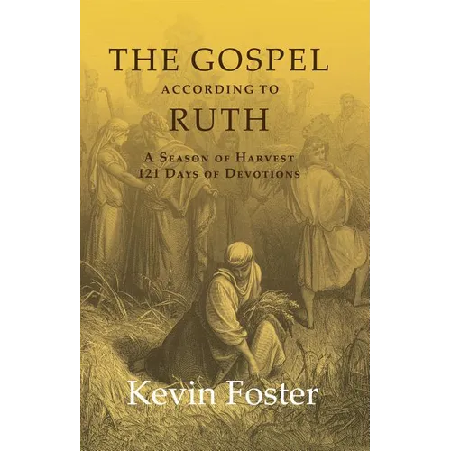 The Gospel According to Ruth: A Season of Harvest 121 Days of Devotions - Paperback