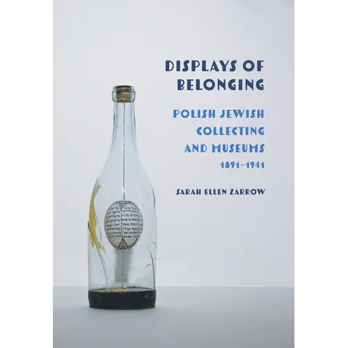 Displays of Belonging: Polish Jewish Collecting and Museums, 1891-1941