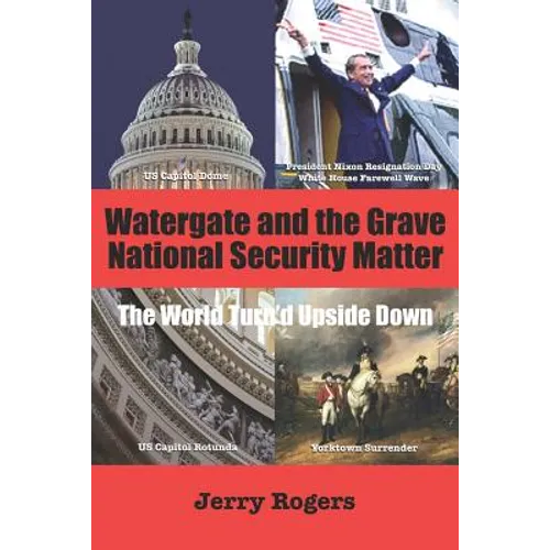 Watergate and the Grave National Security Matter: The World Turn'd Upside Down - Paperback
