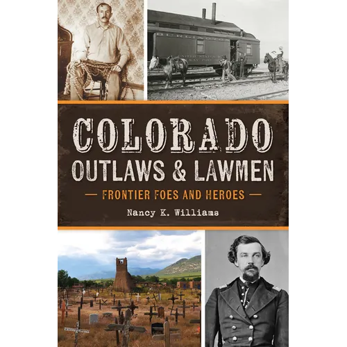 Colorado Outlaws & Lawmen: Frontier Foes and Heroes - Paperback