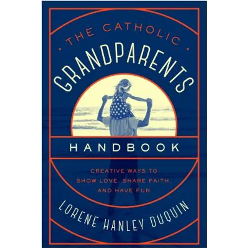 Catholic Grandparents Handbook: Creative Ways to Show Love, Share Faith, and Have Fun - Paperback