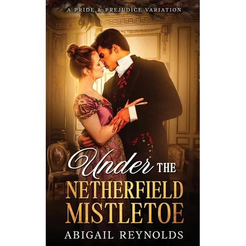 Under the Netherfield Mistletoe: A Pride & Prejudice Variation Novella - Paperback