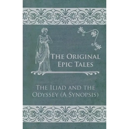 The Original Epic Tales - The Iliad and the Odyssey (a Synopsis) - Paperback