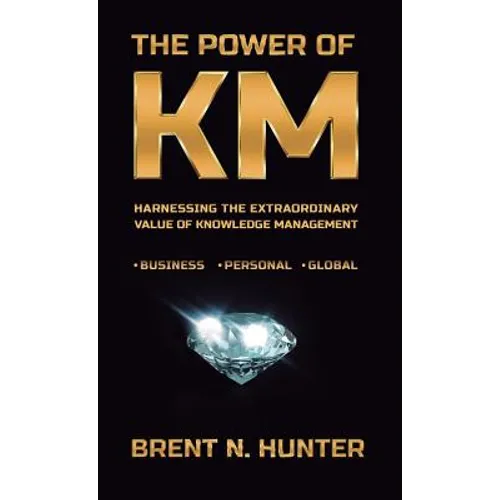 The Power of KM: Harnessing the Extraordinary Value of Knowledge Management - Hardcover