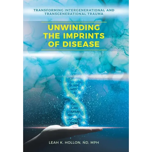 Unwinding the Imprints of Disease: Transforming Intergenerational and Transgenerational Trauma - Hardcover