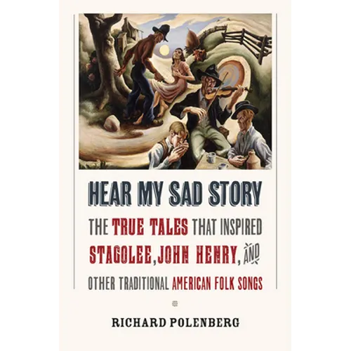 Hear My Sad Story: The True Tales That Inspired Stagolee, John Henry, and Other Traditional American Folk Songs - Hardcover