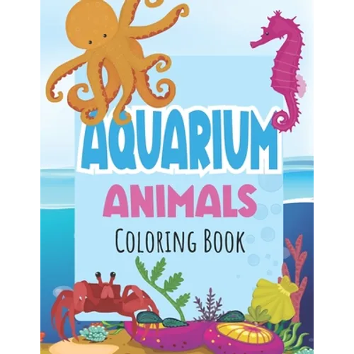 Aquarium Animals Coloring Books For Kids: Both Boys & Girls - Toddlers, Pre-School, Kindergarten, Early Elementary - Paperback
