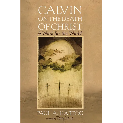 Calvin on the Death of Christ: A Word for the World - Hardcover