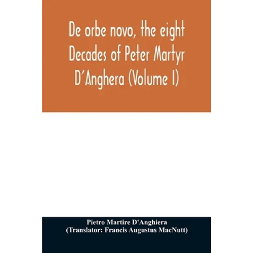 De orbe novo, the eight Decades of Peter Martyr D'Anghera (Volume I) - Paperback