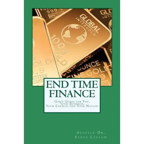End Time Finance: God's Guide For You, Your Business, Your Church And Your Nation - Paperback