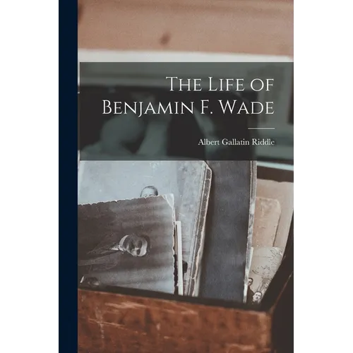 The Life of Benjamin F. Wade - Paperback