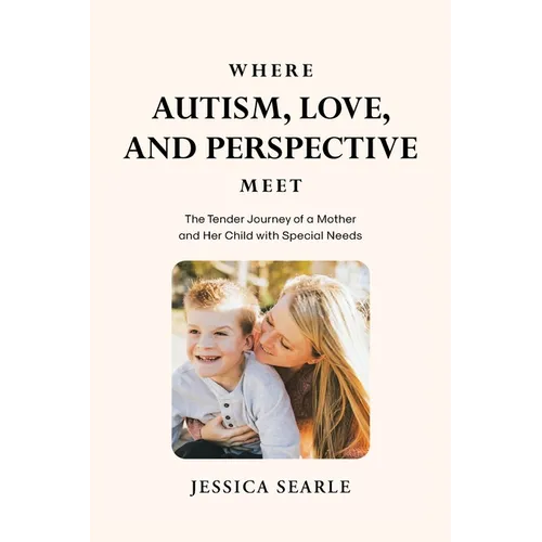 Where Autism, Love, and Perspective Meet: The Tender Journey of a Mother and Her Child with Special Needs - Paperback