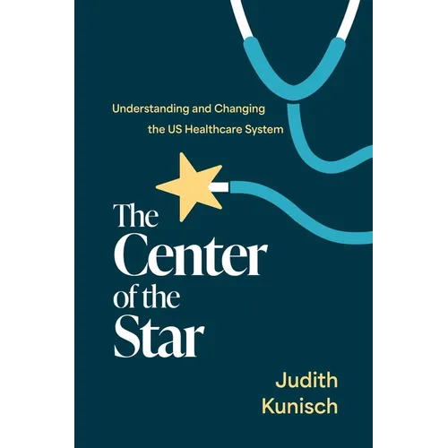 The Center of the Star: Understanding and Changing the Us Healthcare System - Paperback