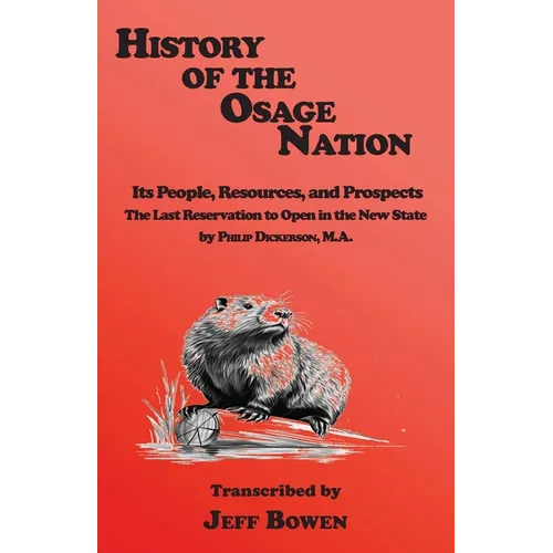 History of the Osage Nation: Its People, Resources, and Prospects The Last Reservation to Open in the New State by Philip Dickerson, M.A. - Paperback