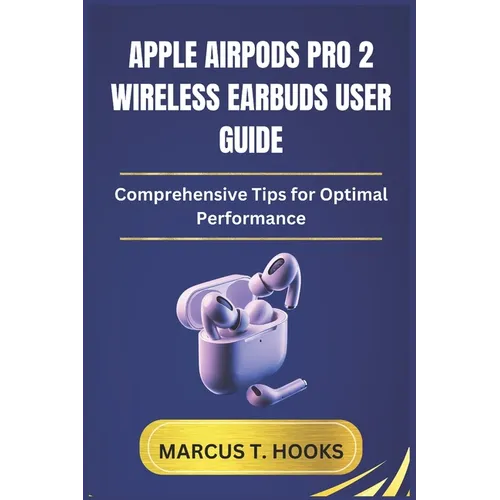 Apple Airpods Pro 2 Wireless Earbuds User Guide: Comprehensive Tips for Optimal Performance - Paperback