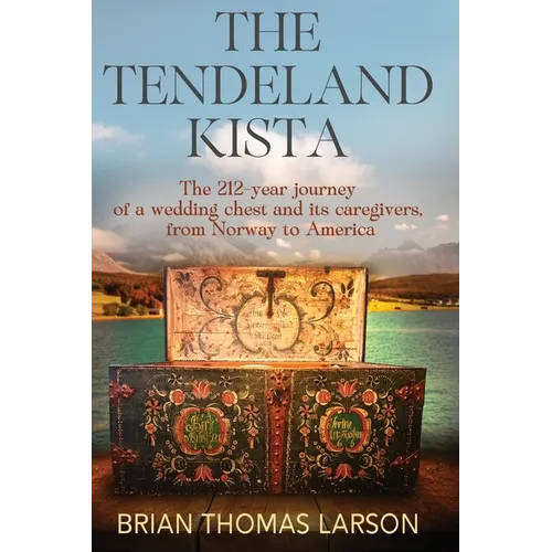 The Tendeland Kista: The 212-Year Journey of a Wedding Chest from Norway to America - Hardcover