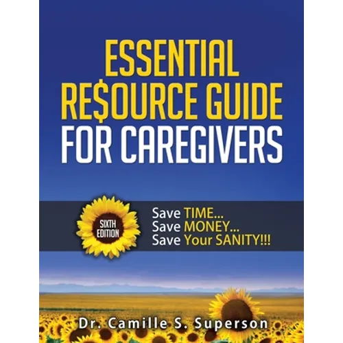 Essential Resource Guide for Caregivers: Save Time... Save Money... Save Your Sanity!!! - Paperback