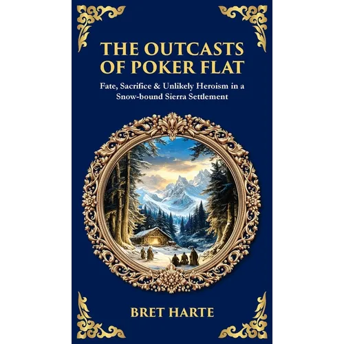 The Outcasts of Poker Flat: Fate, Sacrifice & Unlikely Heroism in a Snow-bound Sierra Settlement (Deluxe Hardbound Edition) - Hardcover