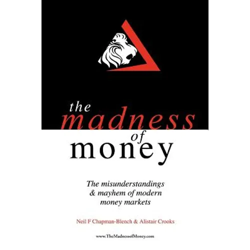 The Madness of Money: The Misunderstanding & Mayhem of Modern Money Markets - Paperback