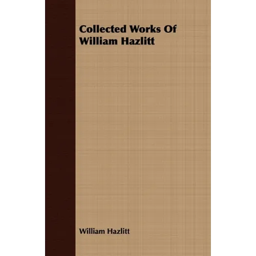Collected Works of William Hazlitt - Paperback