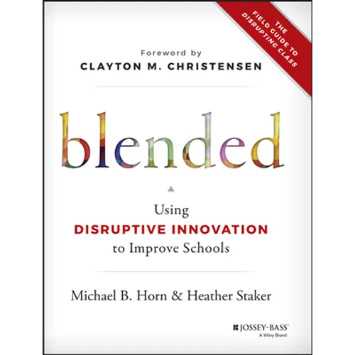 Blended: Using Disruptive Innovation to Improve Schools - Hardcover