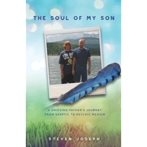 The Soul of My Son: A Grieving Father's Journey from Skeptic to Psychic Medium - Paperback