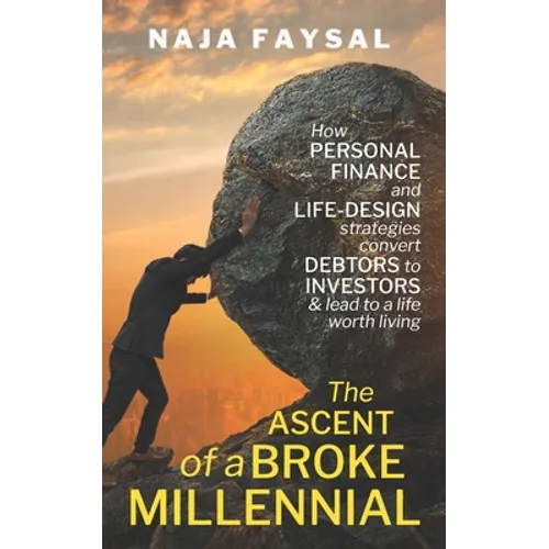 The ascent of a broke millennial: How personal finance and Life-Design strategies convert debtors to investors & lead to a life worth living - Paperback